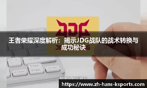 王者荣耀深度解析:揭示JDG战队的战术转换与成功秘诀
